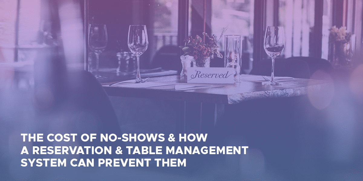 The Cost of No-Shows & How a Reservation &Table Management System Can Prevent Them