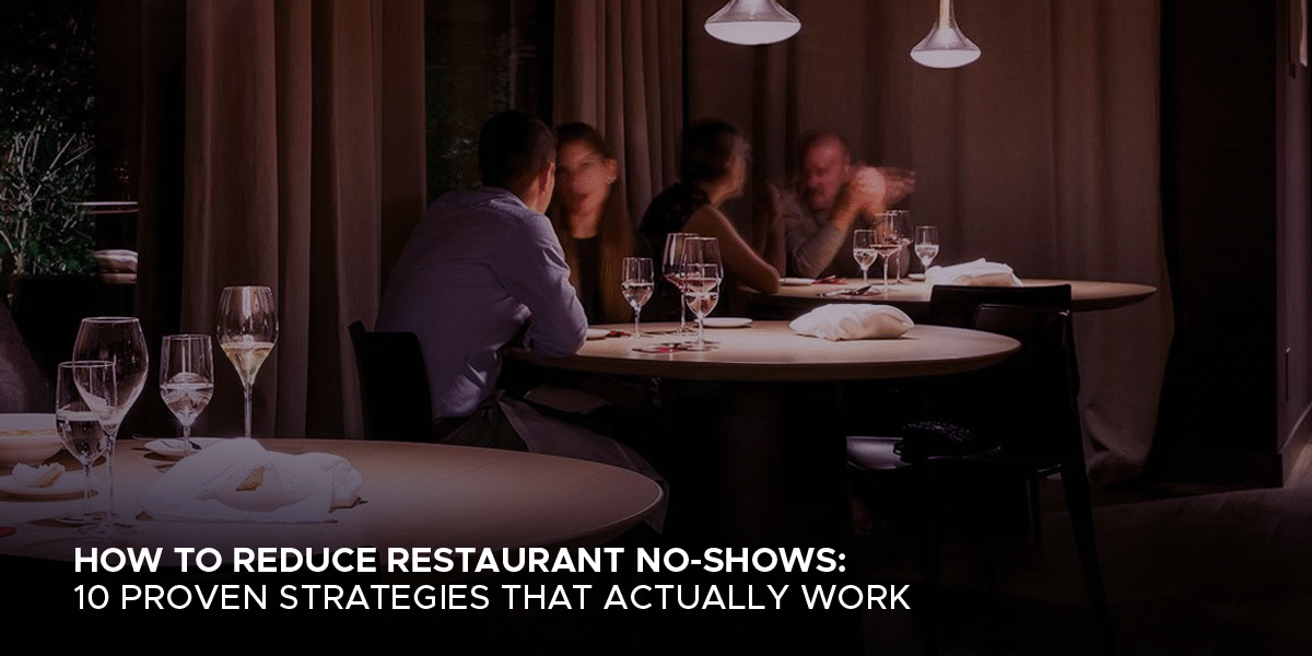 How to Reduce Restaurant No-Shows: 10 Proven Strategies That Actually Work